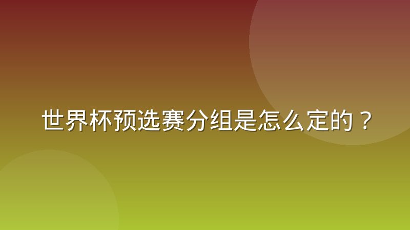世界杯预选赛分组是怎么定的?抽签规则与出线逻辑一次讲清